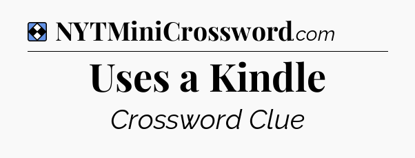 Solution: Uses a Kindle - NYT Mini Crossword