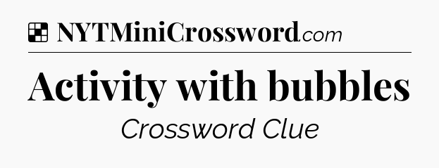 Solution: Activity with bubbles - NYT Crossword