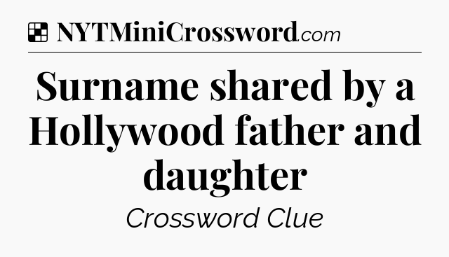 Solution: Surname shared by a Hollywood father and daughter - NYT Crossword