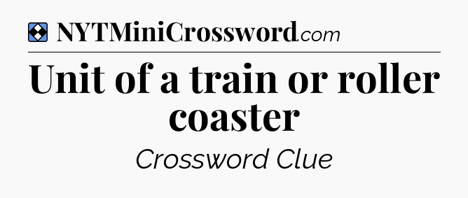 Solution: Unit of a train or roller coaster - NYT Mini Crossword