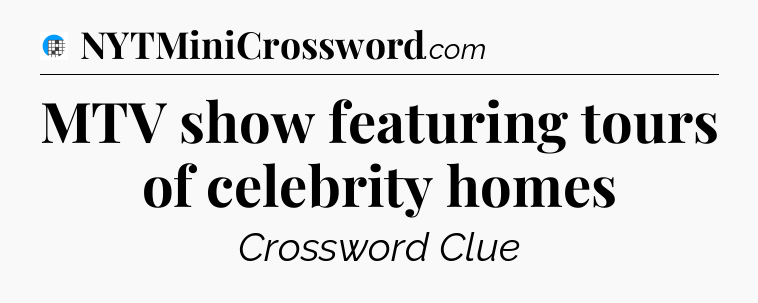 MTV show featuring tours of celebrity homes Crossword Clue