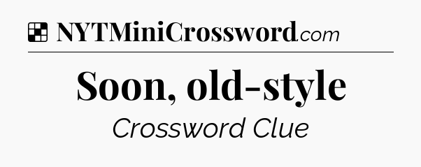 Solution: Soon, old-style - NYT Crossword