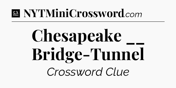 Chesapeake __ Bridge-Tunnel - LA Times Crossword