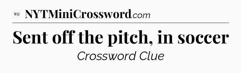 Sent off the pitch, in soccer - WSJ Crossword