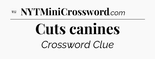Cuts canines - WSJ Crossword