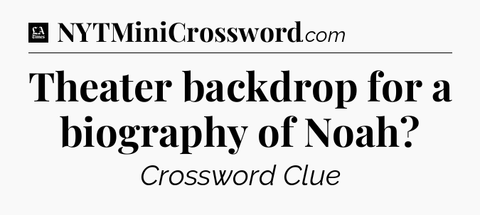 Theater backdrop for a biography of Noah - LA Times Crossword