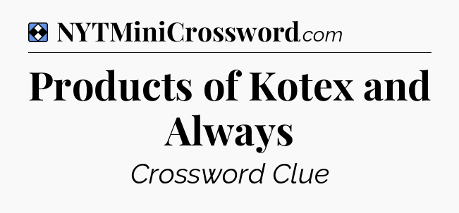 Solution: Products of Kotex and Always - NYT Mini Crossword