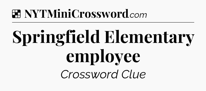 Solution: Springfield Elementary employee - NYT Crossword