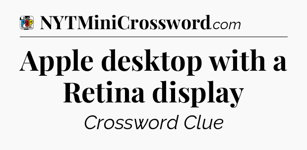 Apple desktop with a Retina display Crossword Clue