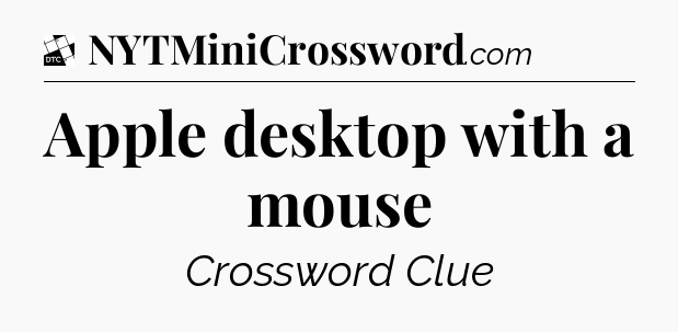 Apple desktop with a mouse - Daily Themed Classic Crossword