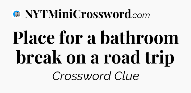 Place for a bathroom break on a road trip Crossword Clue