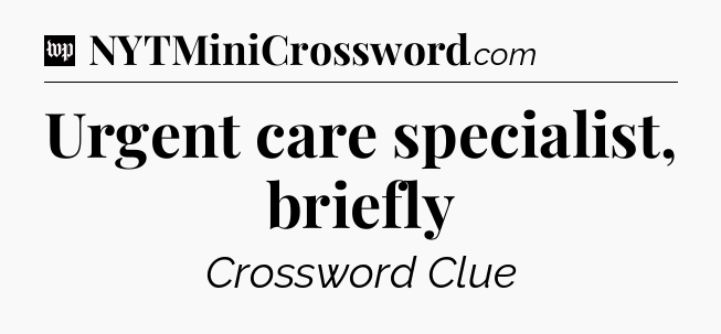 Urgent care specialist, briefly Crossword Clue