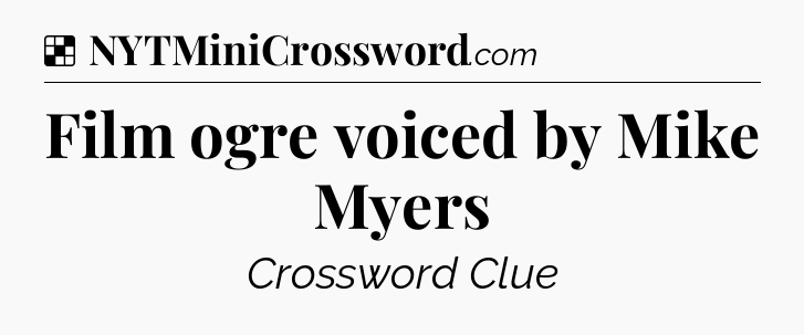 Solution: Film ogre voiced by Mike Myers - NYT Crossword