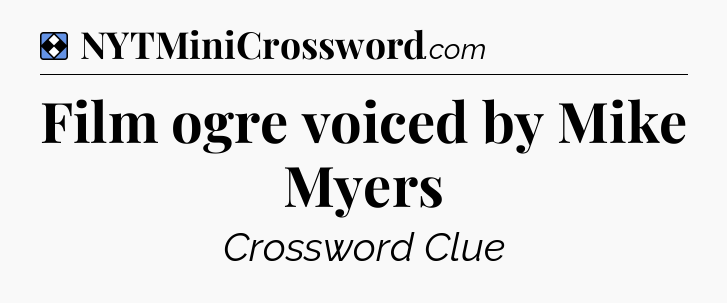 Solution: Film ogre voiced by Mike Myers - NYT Mini Crossword