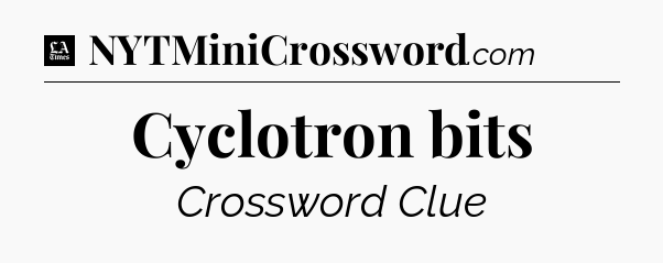 Cyclotron bits - LA Times Crossword