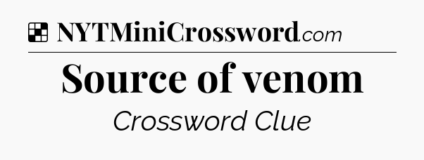 Solution: Source of venom - NYT Crossword