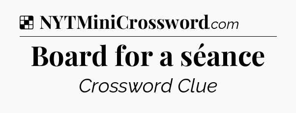 Solution: Board for a séance - NYT Crossword