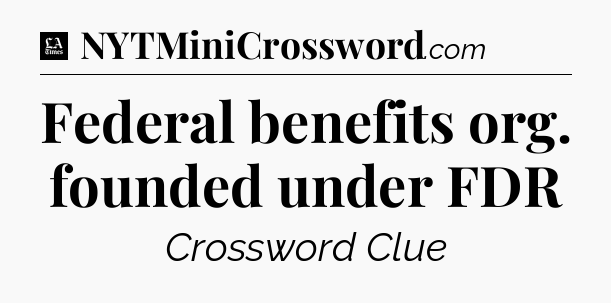 Federal benefits org. founded under FDR - LA Times Crossword