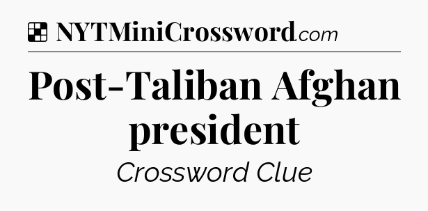 Solution: Post-Taliban Afghan president - NYT Crossword