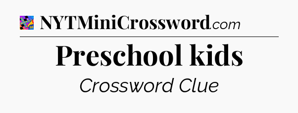 Preschool kids Crossword Clue