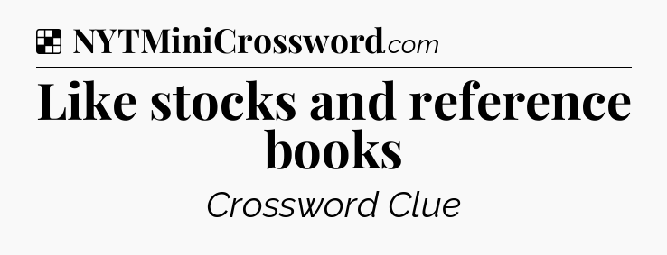 Solution: Like stocks and reference books - NYT Crossword