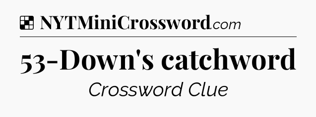 Solution: 53-Down's catchword - NYT Crossword