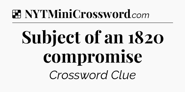 Solution: Subject of an 1820 compromise - NYT Crossword