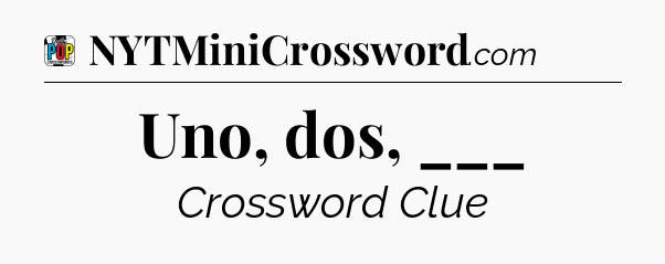 Uno, dos, ___ Crossword Clue