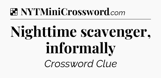 Solution: Nighttime scavenger, informally - NYT Crossword