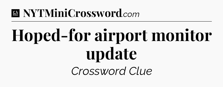 Hoped-for airport monitor update - LA Times Crossword