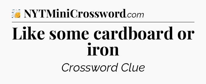 Like some cardboard or iron - 7 Little Words