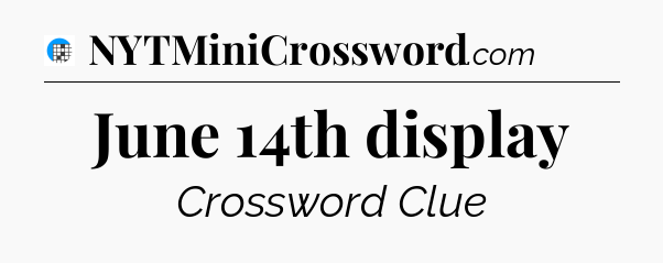 June 14th display Crossword Clue