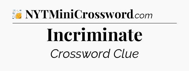 Incriminate - 7 Little Words