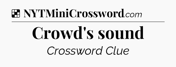 Solution: Crowd's sound - NYT Crossword
