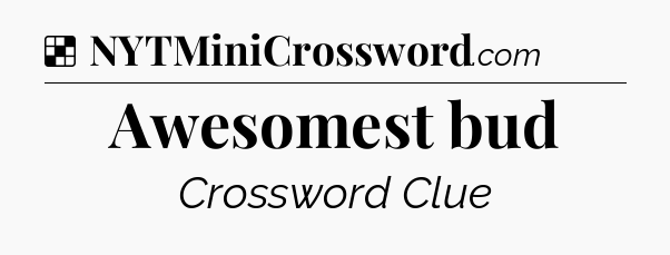 Solution: Awesomest bud - NYT Crossword