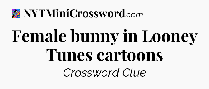 Female bunny in Looney Tunes cartoons Crossword Clue
