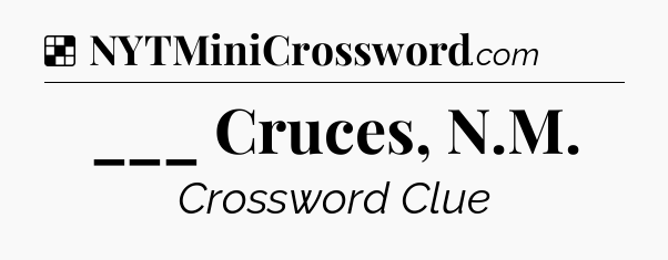 Solution: ___ Cruces, N.M - NYT Crossword