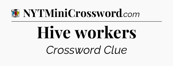 Hive workers Crossword Clue