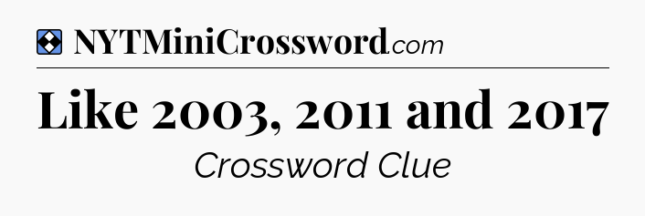 Solution: Like 2003, 2011 and 2017 - NYT Mini Crossword
