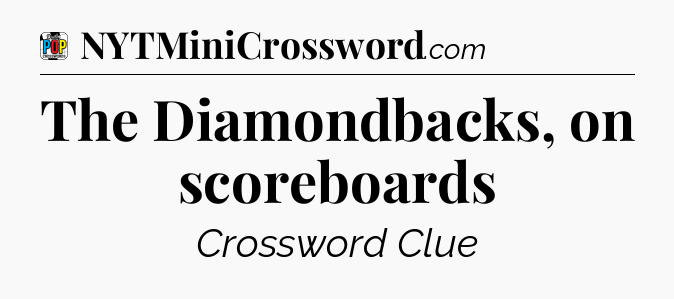 The Diamondbacks, on scoreboards Crossword Clue