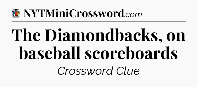 The Diamondbacks, on baseball scoreboards Crossword Clue