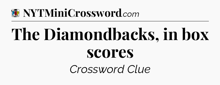 The Diamondbacks, in box scores Crossword Clue