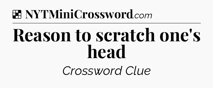 Solution: Reason to scratch one's head - NYT Crossword