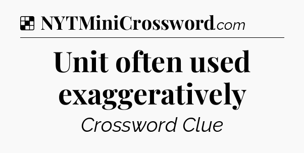 Solution: Unit often used exaggeratively - NYT Crossword