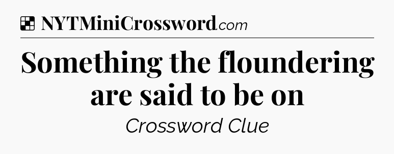 Solution: Something the floundering are said to be on - NYT Crossword