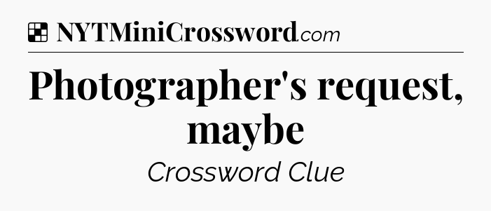 Solution: Photographer's request, maybe - NYT Crossword