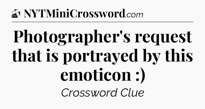 Photographer's request that is portrayed by this emoticon :) - Daily Themed Classic Crossword