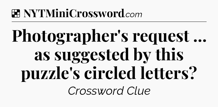 Solution: Photographer's request … as suggested by this puzzle's circled letters - NYT Crossword