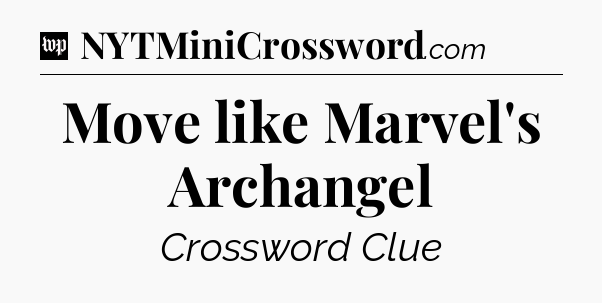 Move like Marvel's Archangel Crossword Clue