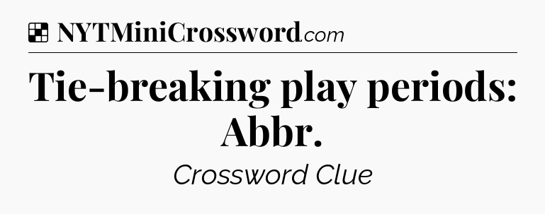 Solution: Tie-breaking play periods: Abbr - NYT Crossword